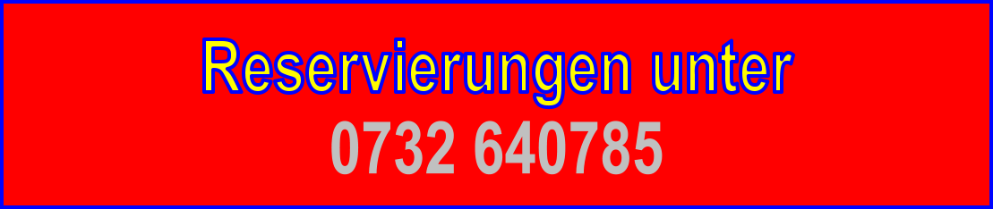 Reservierungen unter 0732 640785